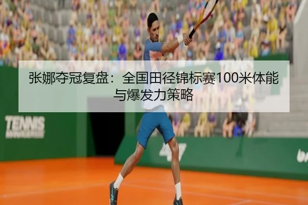 张娜夺冠复盘：全国田径锦标赛100米体能与爆发力策略